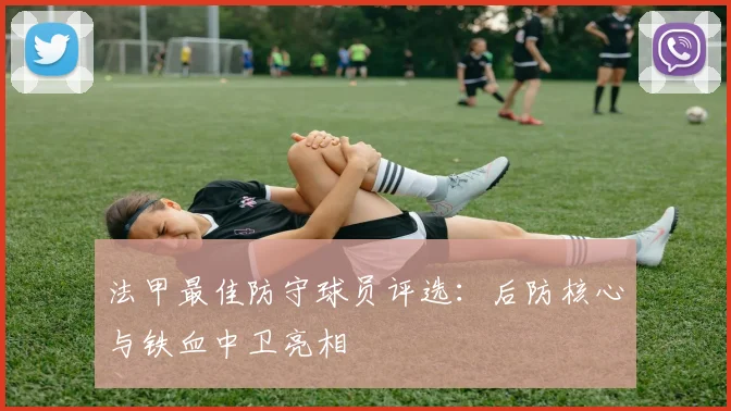 法甲最佳防守球员评选：后防核心与铁血中卫亮相