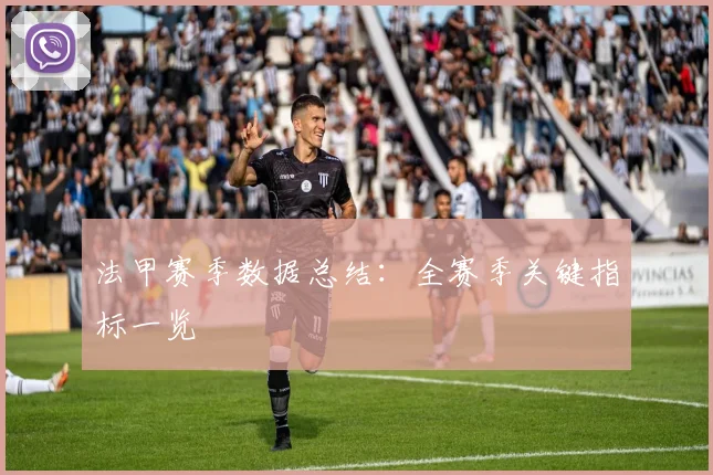 法甲赛季数据总结：全赛季关键指标一览