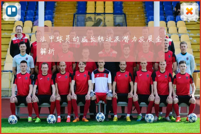法甲球员的成长轨迹及潜力发展全解析